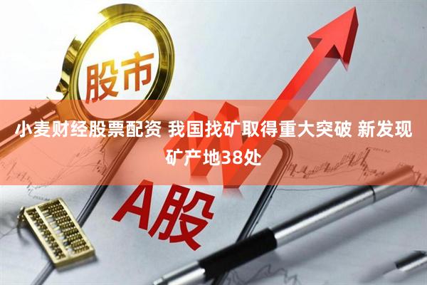 小麦财经股票配资 我国找矿取得重大突破 新发现矿产地38处